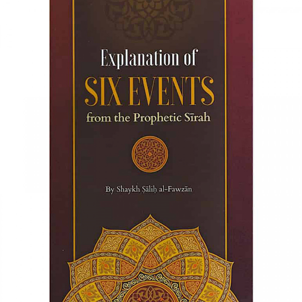 Explanation Of Six Events From The Prophetic Seerah (Authenthic Statements)