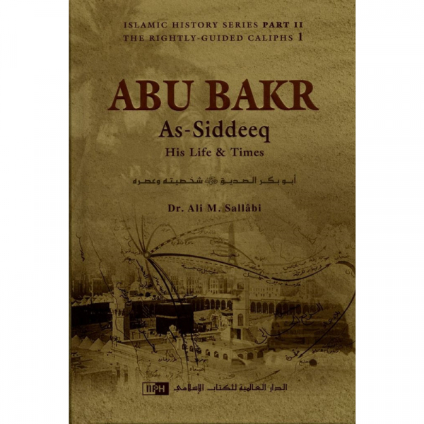 Abu Bakr As-Siddeeq : His Life & Times
